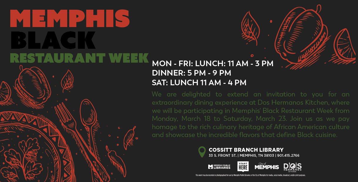 Join Dos Hermanos Kitchen at the Cossitt Library as they take part in Memphis' Black Restaurant Week! Come by for lunch or dinner from Monday, March 18 - Saturday, March 23.