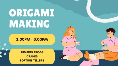 origami making; 2pm-3pm; jumping frogs, cranes, fortune tellers
